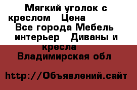  Мягкий уголок с креслом › Цена ­ 14 000 - Все города Мебель, интерьер » Диваны и кресла   . Владимирская обл.